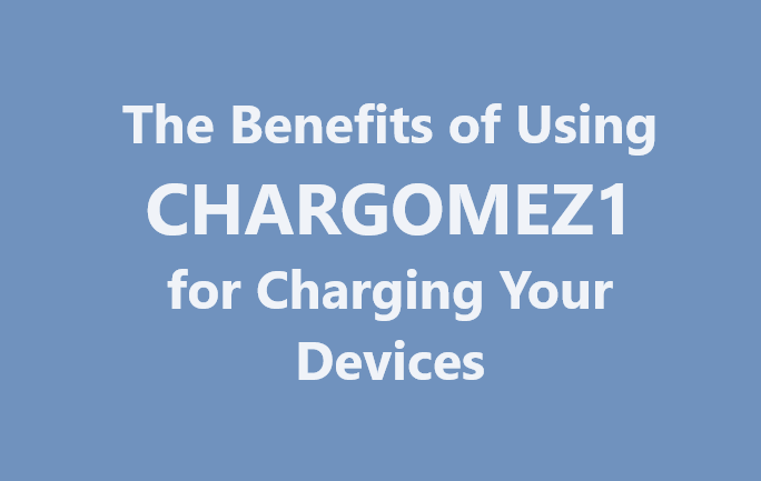 The Benefits of Using CHARGOMEZ1 for Charging Your Devices